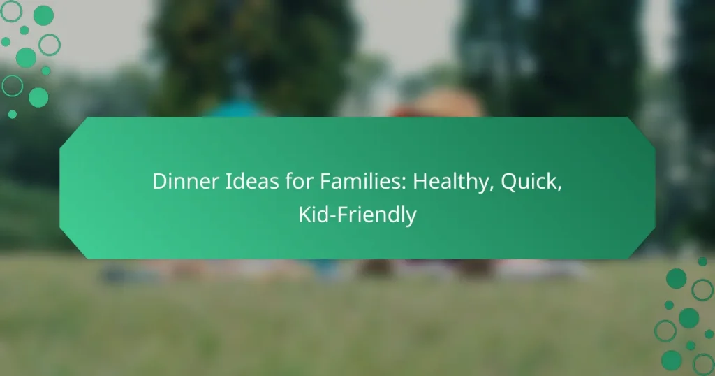 Dinner Ideas for Families: Healthy, Quick, Kid-Friendly