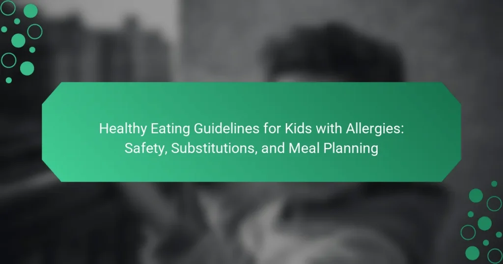 Healthy Eating Guidelines for Kids with Allergies: Safety, Substitutions, and Meal Planning