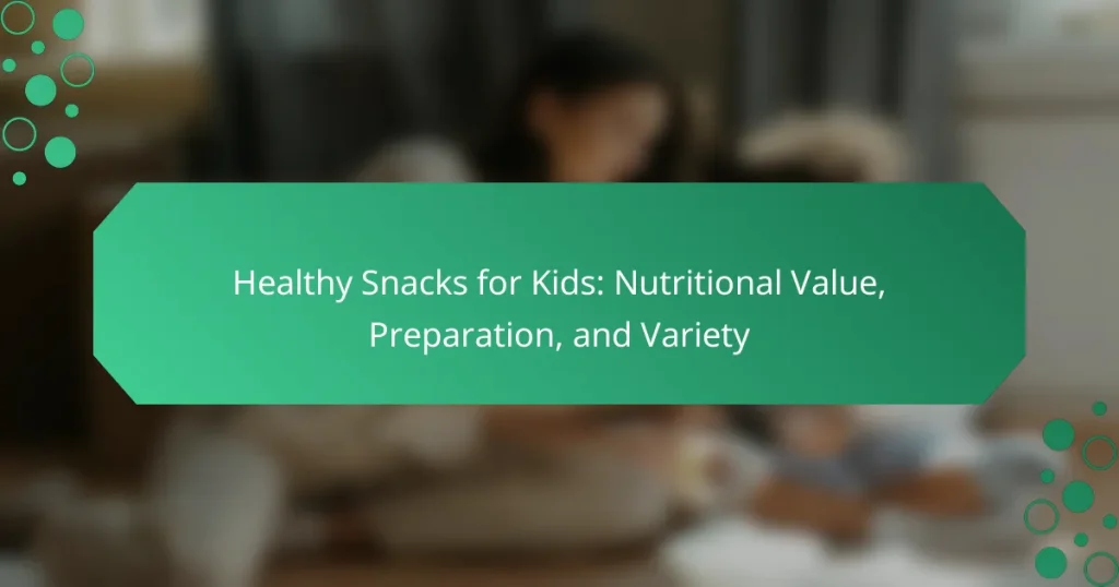 Healthy Snacks for Kids: Nutritional Value, Preparation, and Variety