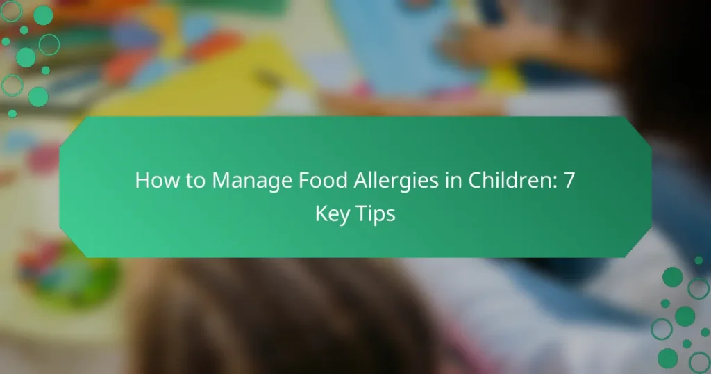 How to Manage Food Allergies in Children: 7 Key Tips
