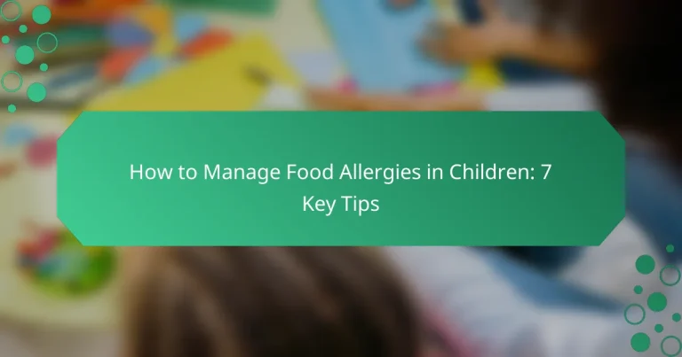 How to Manage Food Allergies in Children: 7 Key Tips
