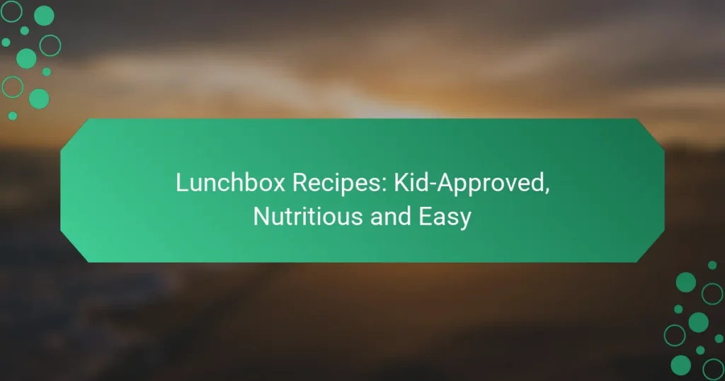 Lunchbox Recipes: Kid-Approved, Nutritious and Easy