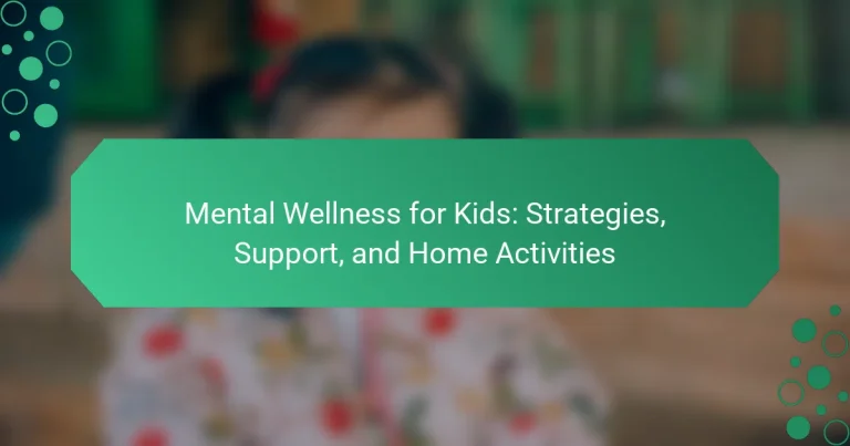 Mental Wellness for Kids: Strategies, Support, and Home Activities