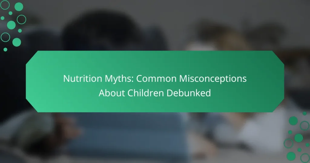 Nutrition Myths: Common Misconceptions About Children Debunked