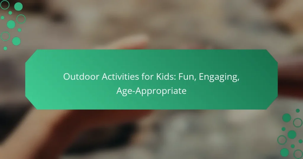Outdoor Activities for Kids: Fun, Engaging, Age-Appropriate