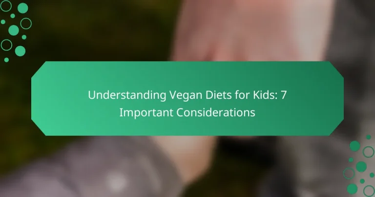 Understanding Vegan Diets for Kids: 7 Important Considerations