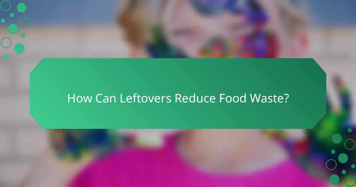 How Can Leftovers Reduce Food Waste?