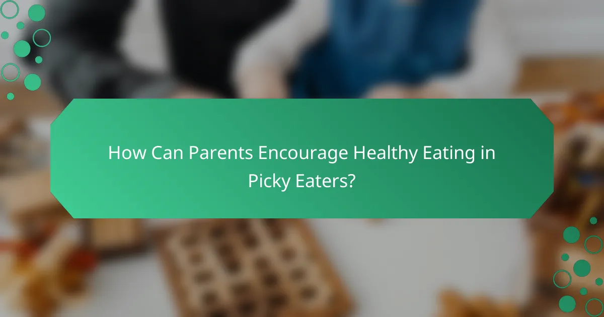 How Can Parents Encourage Healthy Eating in Picky Eaters?