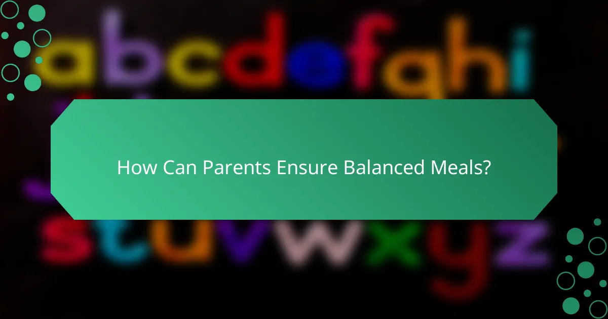 How Can Parents Ensure Balanced Meals?