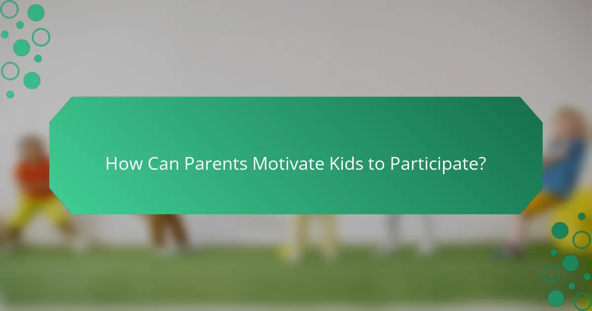 How Can Parents Motivate Kids to Participate?