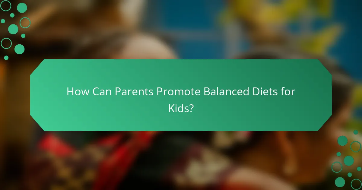 How Can Parents Promote Balanced Diets for Kids?