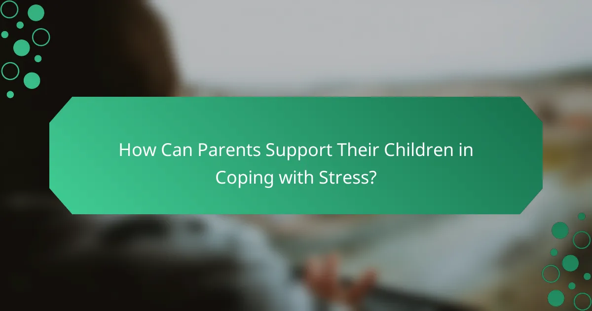 How Can Parents Support Their Children in Coping with Stress?