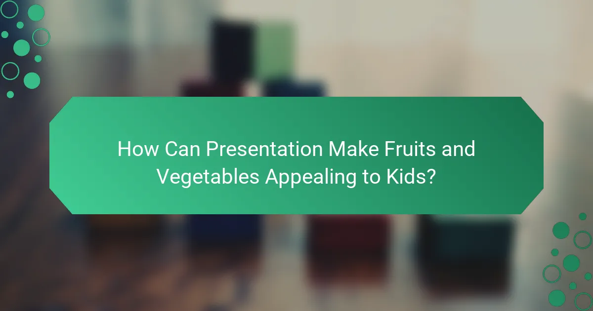 How Can Presentation Make Fruits and Vegetables Appealing to Kids?