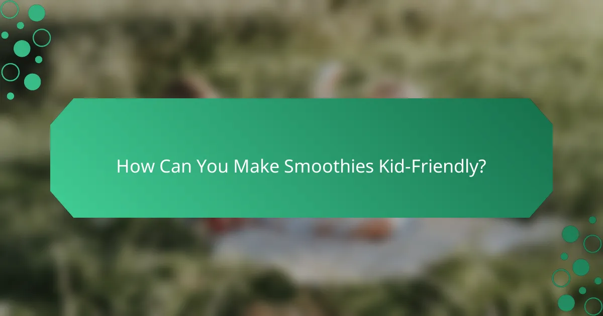 How Can You Make Smoothies Kid-Friendly?