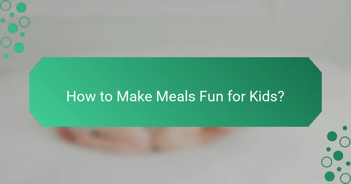 How to Make Meals Fun for Kids?