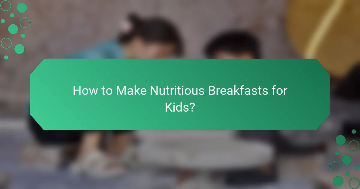 How to Make Nutritious Breakfasts for Kids?