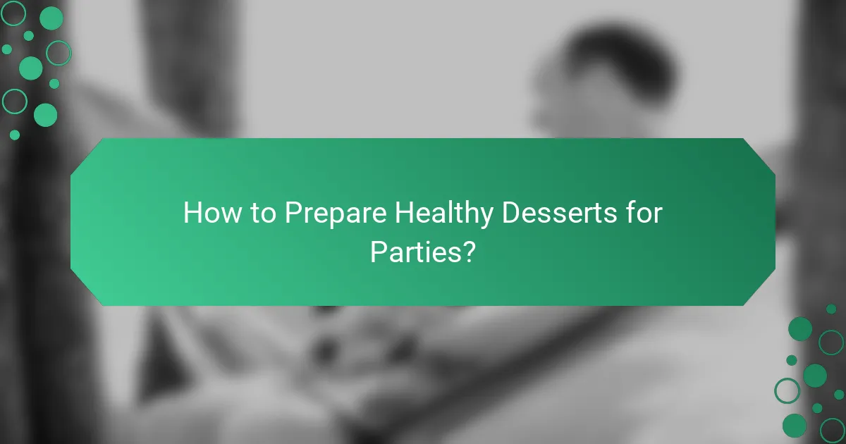 How to Prepare Healthy Desserts for Parties?