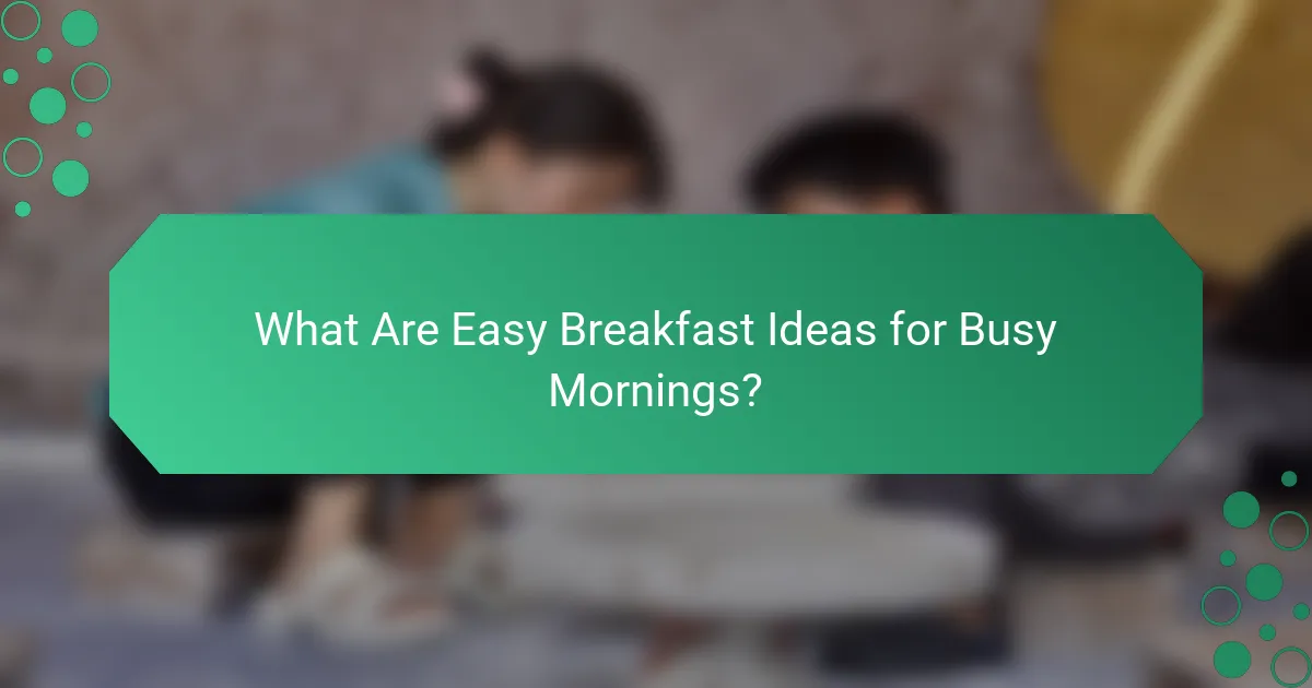 What Are Easy Breakfast Ideas for Busy Mornings?