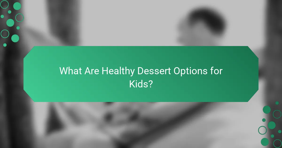 What Are Healthy Dessert Options for Kids?