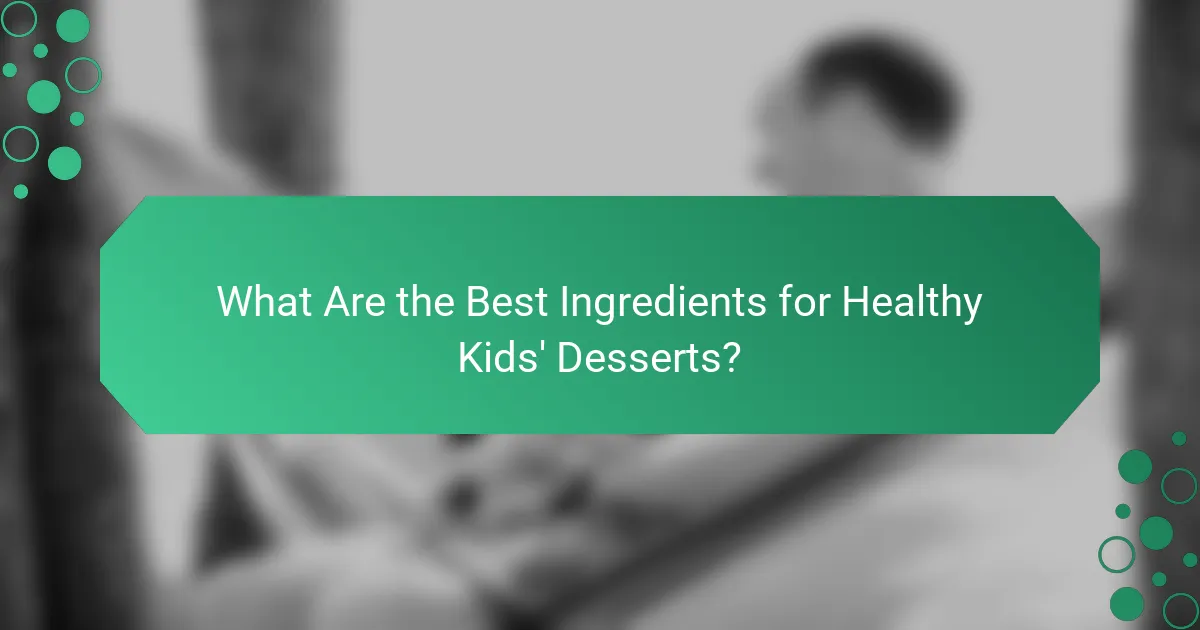 What Are the Best Ingredients for Healthy Kids' Desserts?