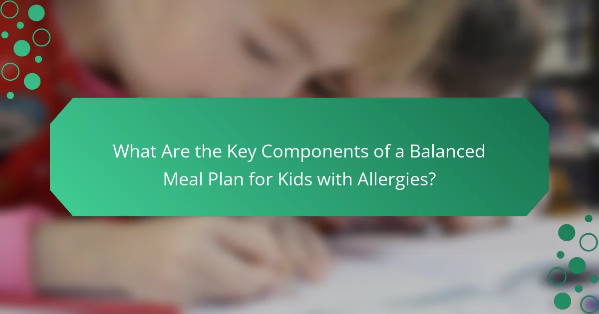 What Are the Key Components of a Balanced Meal Plan for Kids with Allergies?