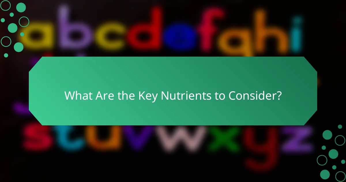 What Are the Key Nutrients to Consider?