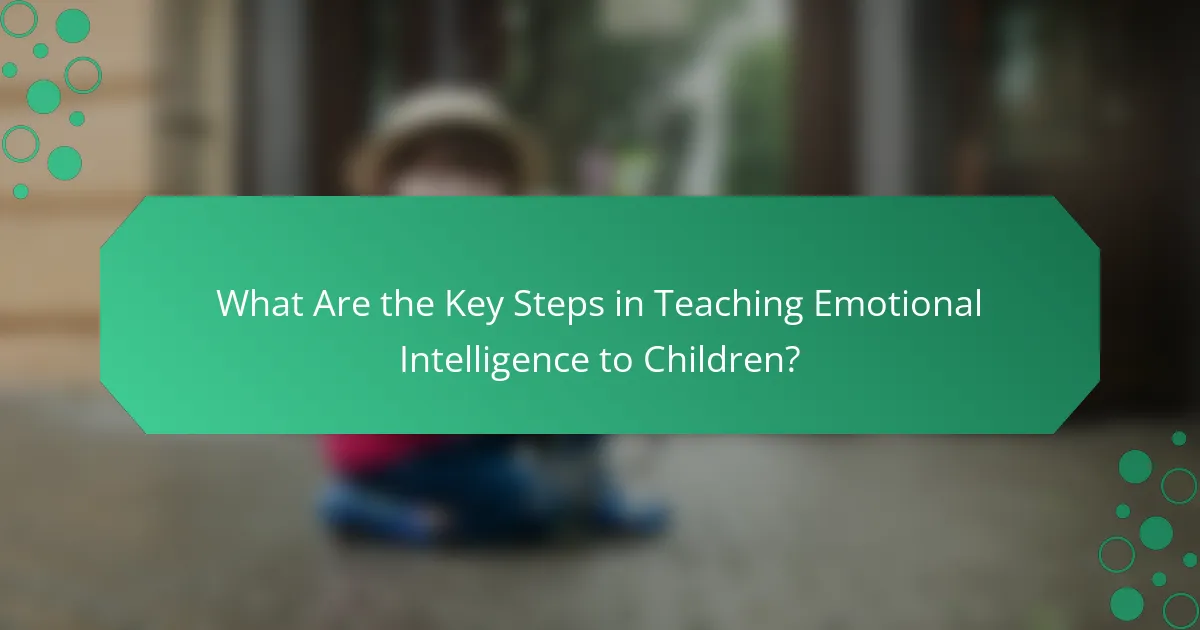 What Are the Key Steps in Teaching Emotional Intelligence to Children?