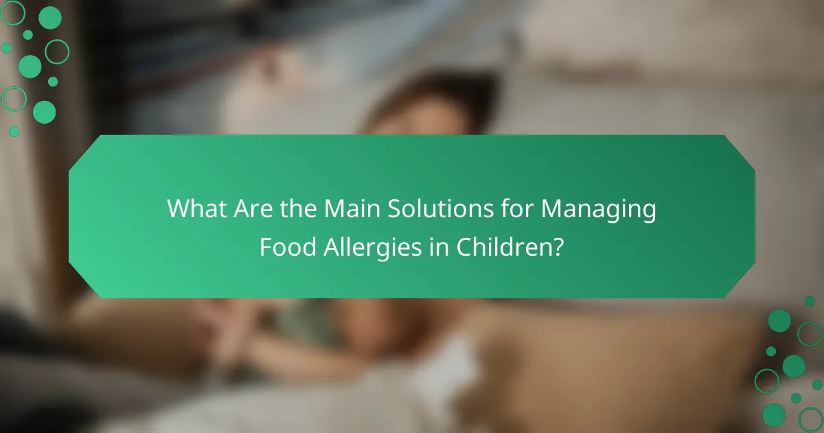 What Are the Main Solutions for Managing Food Allergies in Children?