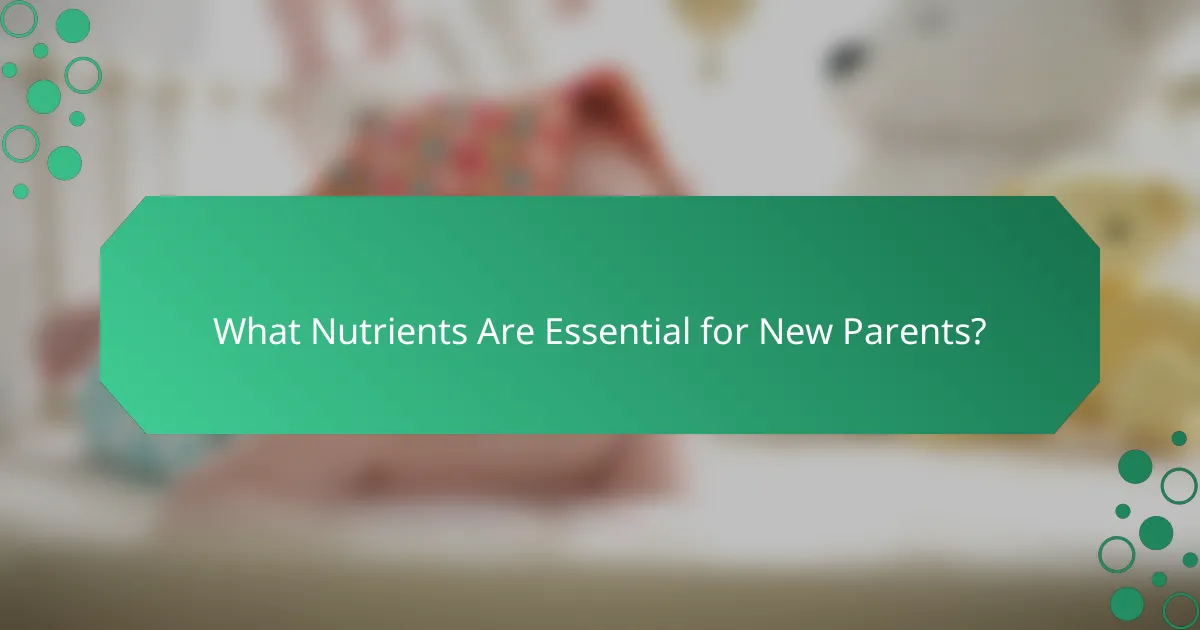 What Nutrients Are Essential for New Parents?
