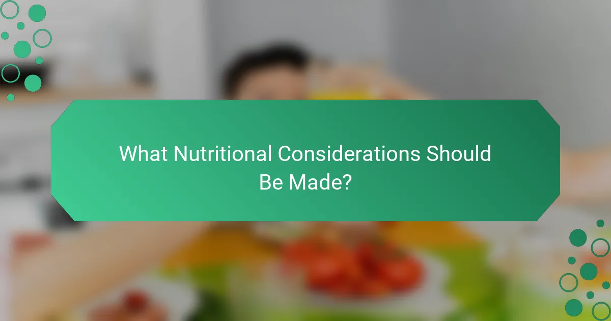 What Nutritional Considerations Should Be Made?