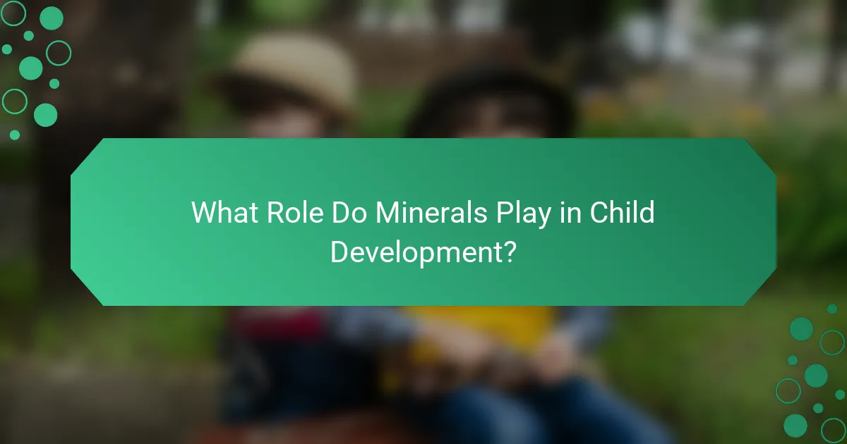 What Role Do Minerals Play in Child Development?