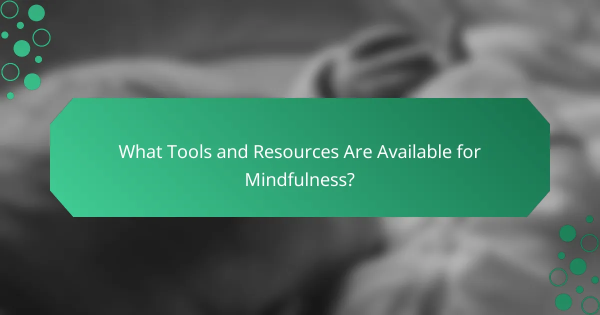 What Tools and Resources Are Available for Mindfulness?