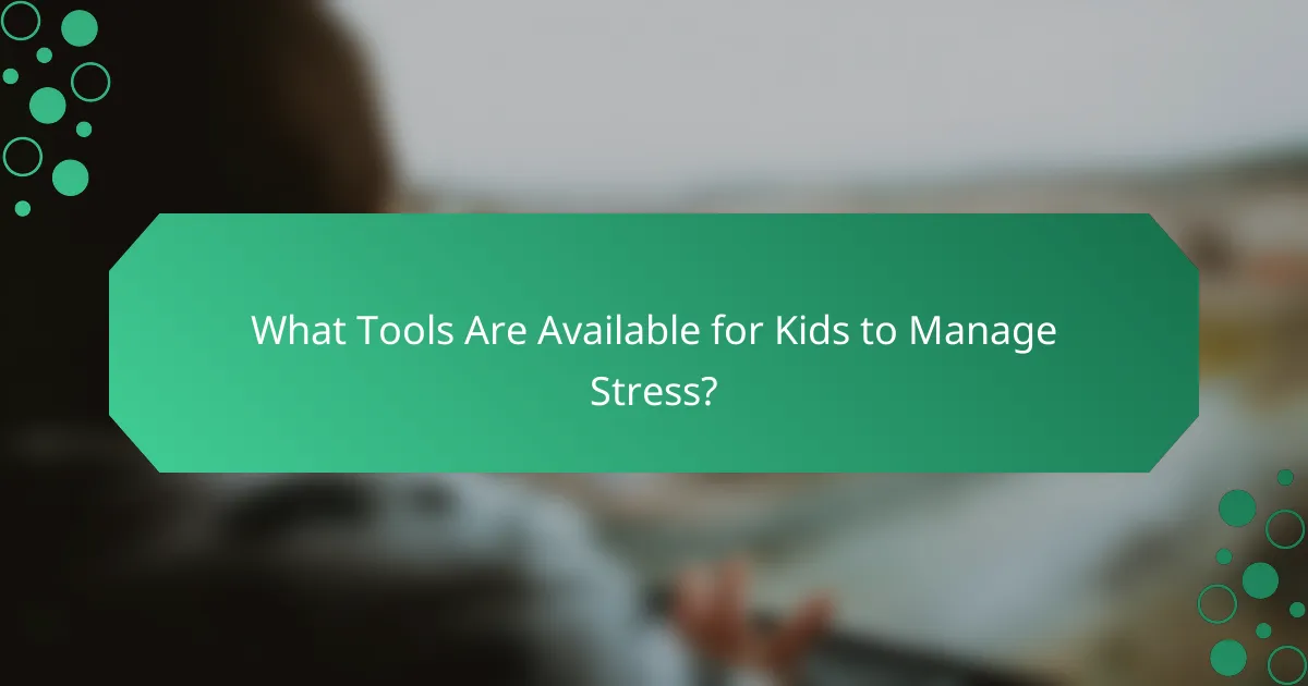 What Tools Are Available for Kids to Manage Stress?